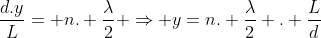 frac{d.y}{L}= n. frac{lambda}{2} Rightarrow y=n. frac{lambda}{2} . frac{L}{d}