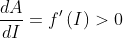\frac{dA}{dI}=f'\left(I\right)>0
