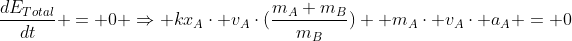 frac{dE_{Total}}{dt} = 0 Rightarrow kx_{A}cdot v_{A}cdot(frac{m_{A}+m_{B}}{m_{B}}) +m_{A}cdot v_{A}cdot a_{A} = 0