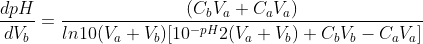 \frac{dpH}{dV_b}=\frac{(C_bV_a+C_aV_a)}{ln10(V_a+V_b)[10^{-pH}2(V_a+V_b)+C_bV_b-C_aV_a]}