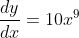 \frac{dy}{dx} = 10x^9