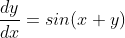 \frac{dy}{dx} = sin(x+y)