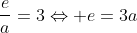 frac{e}{a}=3Leftrightarrow e=3a
