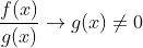\frac{f(x)}{g(x)} \rightarrow g(x) \neq 0