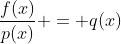 frac{f(x)}{p(x)} = q(x)