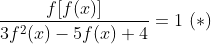 \frac{f[f(x)]}{3f^2(x)-5f(x)+4}=1\ (*)