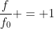 frac{f}{f_{0}} = 1