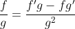 \frac{f}{g}=\frac{f'g-fg'}{g^2}