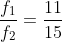 frac{f_1}{f_2}=frac{11}{15}