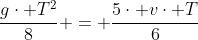 frac{gcdot T^2}{8} = frac{5cdot vcdot T}{6}