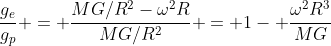 frac{g_e}{g_p} = frac{MG/R^2-omega^2R}{MG/R^2} = 1- frac{omega^2R^3}{MG}
