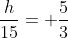 frac{h}{15}= frac{5}{3}