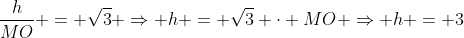 frac{h}{MO} = sqrt{3} Rightarrow h = sqrt{3} cdot MO Rightarrow h = 3