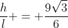 frac{h}{l} = frac{9sqrt{3}}{6}