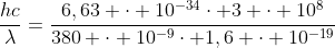 frac{hc}{lambda}=frac{6,63 cdot 10^{-34}cdot 3 cdot 10^8}{380 cdot 10^{-9}cdot 1,6 cdot 10^{-19}}