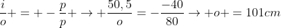 frac{i}{o} = -frac{p}{p}{} ightarrow frac{50,5}{o}=-frac{-40}{80}ightarrow o =101cm