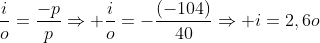frac{i}{o}=frac{-p}{p}Rightarrow frac{i}{o}=-frac{(-104)}{40}Rightarrow i=2,6o