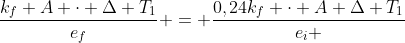 frac{k_{f} A cdot Delta T_{1}}{e_{f}} = frac{0,24k_{f} cdot A Delta T_{1}}{e_{i} + 0,04e_{f}}