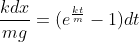 \frac{kdx}{mg}=(e^\frac{kt}{m}-1)dt