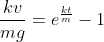 \frac{kv}{mg}=e^\frac{kt}{m}-1