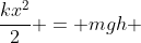 frac{kx^{2}}{2} = mgh + frac{mv^{2}}{2}