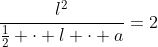 frac{l^2}{frac{1}{2} cdot l cdot a}=2