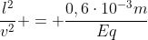 frac{l^2}{v^2} = frac{0,6cdot10^{-3}m}{Eq}