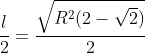 frac{l}{2}=frac{sqrt{R^2(2-sqrt{2})}}{2}