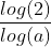 \frac{log(2)}{log(a)}