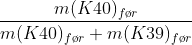 \frac{m(K40)_{f\o r}}{m(K40)_{f\o r}+m(K39)_{f\o r}}