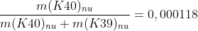 \frac{m(K40)_{nu}}{m(K40)_{nu}+m(K39)_{nu}}=0,000118