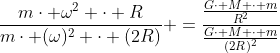 frac{mcdot omega^2 cdot R}{mcdot (omega)^2 cdot (2R)} =frac{frac{Gcdot M cdot m}{R^2}}{frac{Gcdot M cdot m}{(2R)^2}}