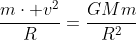 frac{mcdot v^{2}}{R}=frac{GMm}{R^{2}}