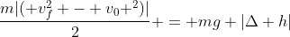 frac{m|( v_f^2 - v_0 ^2)|}{2} = mg |Delta h|