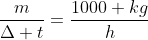 frac{m}{Delta t}=frac{1000 kg}{h}