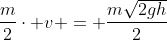 frac{m}{2}cdot v = frac{msqrt{2gh}}{2}