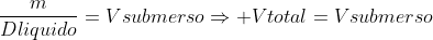 frac{m}{Dliquido}=VsubmersoRightarrow Vtotal=Vsubmerso