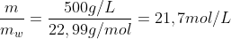 \frac{m}{m_{w}}=\frac{500g/L}{22,99 g/mol}=21,7 mol/L