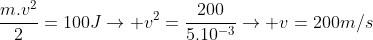 frac{m.v^2}{2}=100Jightarrow v^2=frac{200}{5.10^{-3}}ightarrow v=200m/s