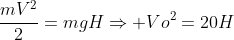 frac{mV^2}{2}=mgHRightarrow Vo^2=20H