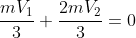 frac{mV_1}{3}+frac{2mV_2}{3}=0