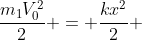 frac{m_{1}V_{0}^{2}}{2} = frac{kx^{2}}{2} + frac{(m_{1}+m_{2})V^{2}}{2}
