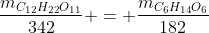 frac{m_{C_{12}H_{22}O_{11}}}{342} = frac{m_{C_{6}H_{14}O_{6}}}{182}