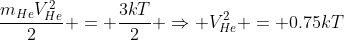 frac{m_{He}V_{He}^2}{2} = frac{3kT}{2} Rightarrow V_{He}^2 = 0.75kT