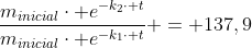 frac{m_{inicial}cdot e^{-k_{2}cdot t}}{m_{inicial}cdot e^{-k_{1}cdot t}} = 137,9