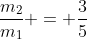 frac{m_2}{m_1} = frac{3}{5}