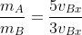 frac{m_A}{m_B}=frac{5v_{Bx}}{3v_{Bx}}