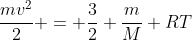 frac{mv^{2}}{2} = frac{3}{2} frac{m}{M} RT