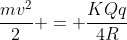 frac{mv^{2}}{2} = frac{KQq}{4R}