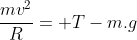 frac{mv^{2}}{R}= T-m.g